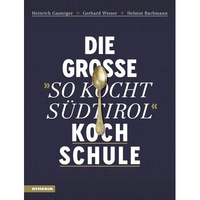 Die große 'So kocht Südtirol'-Kochschule; Gebundene Ausgabe von Heinrich Gasteiger,Gerhard Wieser,Helmut Bachmann, Athesia-Tappeiner Verlag