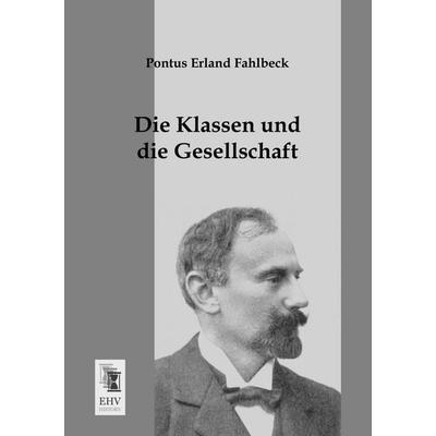 Die Klassen und die Gesellschaft, Taschenbuch von Pontus Erland Fahlbeck, EHV-History, 978-3-95564-150-4