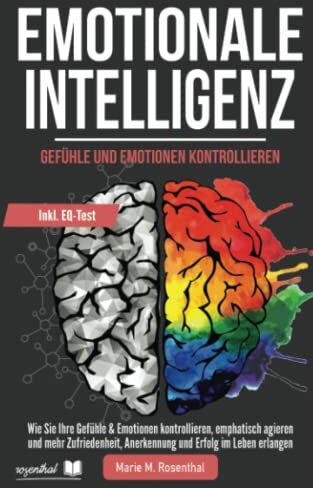 Rosenthal, Marie M. - Emotionale Intelligenz! Gefühle & Emotionen kontrollieren: Wie Sie Ihre Gefühle & Emotionen kontrollieren, emphatisch agieren und mehr Zufriedenheit, Anerkennung und Erfolg im Leben erlangen - Preis vom 18.10.2026 15:28:09 h