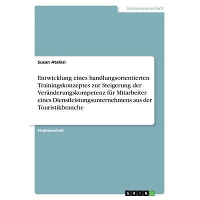 Entwicklung eines handlungsorientierten Trainingskonzeptes zur Steigerung der Veränderungskompetenz für Mitarbeiter eines Dienstleistungsunternehmens,