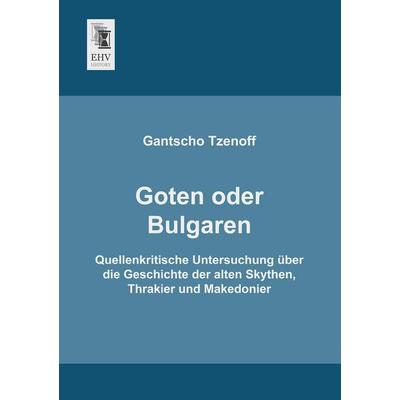 Goten oder Bulgaren, Taschenbuch von Gantscho Tzenoff, EHV-History, 978-3-95564-650-9