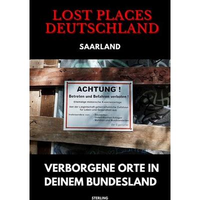 Lost Places Deutschland I Verborgene Orte in deinem Bundesland I Saarland, Taschenbuch von Viktor Sterling, Epubli, 978-3-8190-7818-7