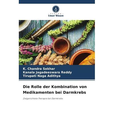 Die Rolle der Kombination von Medikamenten bei Darmkrebs, Taschenbuch von K. Chandra Sekhar,Kanala Jagadeeswara Reddy,Tirupati Naga Adithya, Verlag