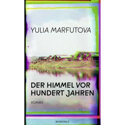 Der Himmel vor hundert Jahren, Gebundene Ausgabe von Yulia Marfutova, Rowohlt