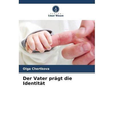 Der Vater prägt die Identität, Taschenbuch von Olga Chertkova, Verlag Unser Wissen, 978-620-5-44705-5
