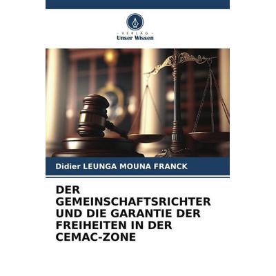 Der Gemeinschaftsrichter und die Garantie der Freiheiten in der Cemac-Zone, Taschenbuch von Franck Didier Leunga Mouna, Verlag Unser Wissen,