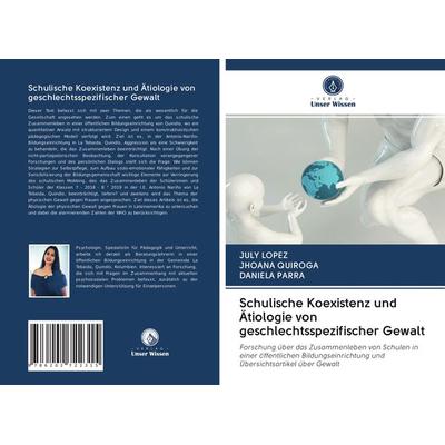Schulische Koexistenz und Ätiologie von geschlechtsspezifischer Gewalt, Taschenbuch von July López,Jhoana Quiroga,Daniela Parra, Verlag Unser Wissen,
