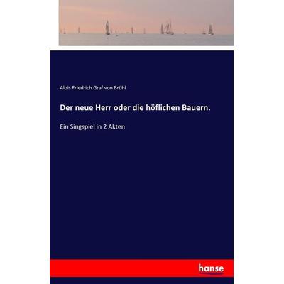 Der neue Herr oder die höflichen Bauern., Taschenbuch von Alois Friedrich Graf Brühl, Hansebooks, 978-3-7436-2353-8