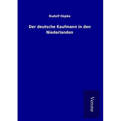Der deutsche Kaufmann in den Niederlanden, Gebundene Ausgabe von Rudolf Häpke, BoD - Books on Demand