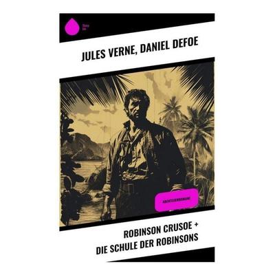 Robinson Crusoe + Die Schule der Robinsons, Taschenbuch von Jules Verne,Daniel Defoe, Sharp Ink, 978-80-283-4557-0