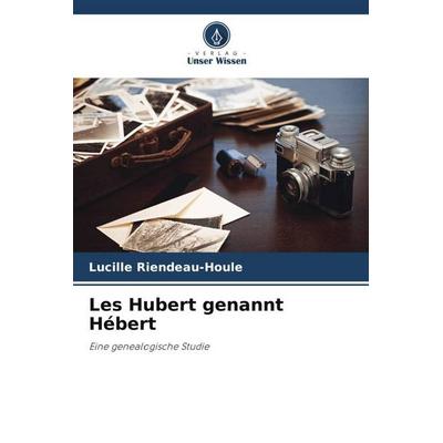Les Hubert genannt Hébert, Taschenbuch von Lucille Riendeau-Houle, Verlag Unser Wissen, 978-620-4-88692-3