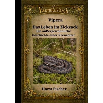 Faunatastisch® Fantastische Tierwelt / Faunatastisch® & 15 Vipera - Das Leben im Zickzack, Taschenbuch von Horst Fischer, Epubli, 978-3-565-60816-4
