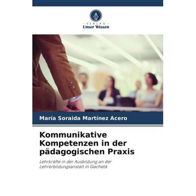 Kommunikative Kompetenzen in der pädagogischen Praxis, Taschenbuch von María Soraida Martínez Acero, Verlag Unser Wissen, 978-620-5-86575-0