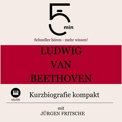 Ludwig van Beethoven: Kurzbiografie kompakt - 5 Minuten,5 Minuten Biografien,Jürgen Fritsche, Audio, 9783754504772