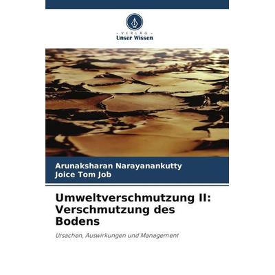 Umweltverschmutzung II: Verschmutzung des Bodens, Taschenbuch von Arunaksharan Narayanankutty,Joice Tom Job, Verlag Unser Wissen, 978-620-5-89605-1