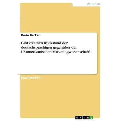Gibt es einen Rückstand der deutschsprachigen gegenüber der US-amerikanischen Marketingwissenschaft?, Taschenbuch von Karin Becker, GRIN,