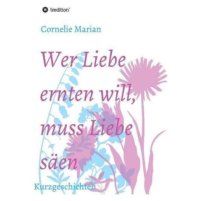 Tredition Wer Liebe ernten will, muss Liebe säen (9188467)