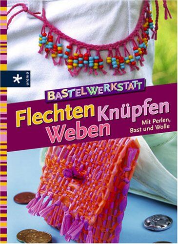 Uta Donath - Bastelwerkstatt - Flechten Knüpfen Weben. Mit Perlen, Bast und Wolle - Preis vom 09.10.2026 07:28:09 h