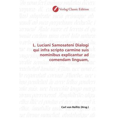 L. Luciani Samosateni Dialogi qui infra scripto carmine suis, Taschenbuch von , Classic Edition, 978-3-86932-626-9