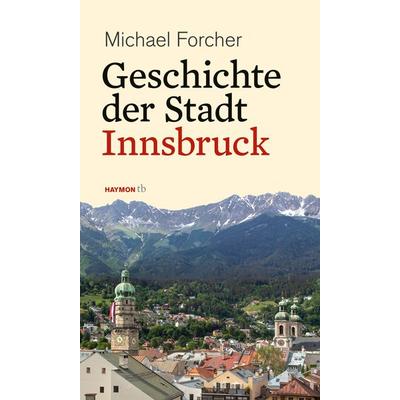 Geschichte der Stadt Innsbruck, Taschenbuch von Michael Forcher, Haymon Verlag, 978-3-7099-7938-9