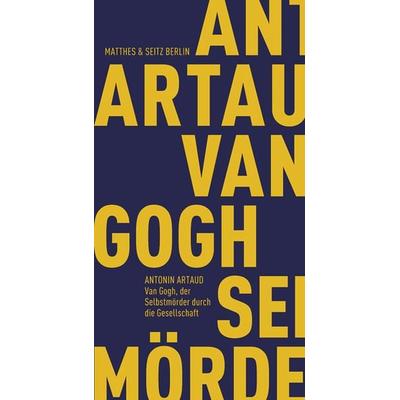 Van Gogh, der Selbstmörder durch die Gesellschaft, Taschenbuch von Antonin Artaud, Matthes & Seitz, 978-3-88221-646-2