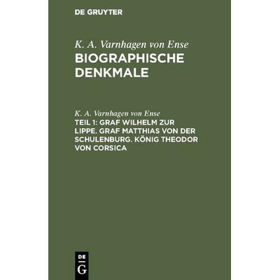 Graf Wilhelm zur Lippe. Graf Matthias von der Schulenburg. König Theodor von Corsica, Gebundene Ausgabe von K. A. Varnhagen Ense, De Gruyter,