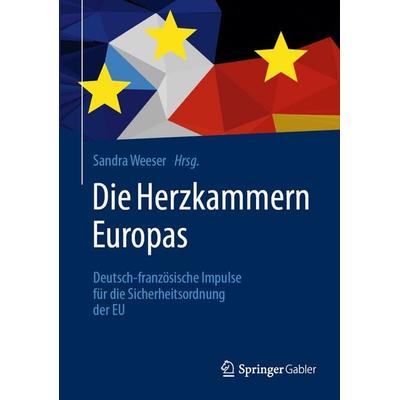 Die Herzkammern Europas: Deutsch-französische Impulse für die Sicherheitsordnung der EU, Gebundene Ausgabe von Sandra Weeser, Springer Fachmedien
