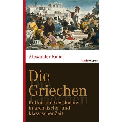 Die Griechen, Gebundene Ausgabe von Alexander Rubel, Marix Verlag ein Imprint von Verlagshaus Römerweg, 978-3-86539-964-9