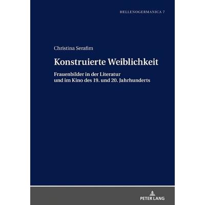 Konstruierte Weiblichkeit, Gebundene Ausgabe von Christina Serafim, Peter Lang GmbH, Internationaler Verlag der Wissenschaften, 978-3-631-80280-9