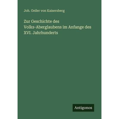 Zur Geschichte des Volks-Aberglaubens im Anfange des XVI. Jahrhunderts, Taschenbuch von Joh. Geiler Kaisersberg, Antigonos Verlag, 978-3-386-45009-6