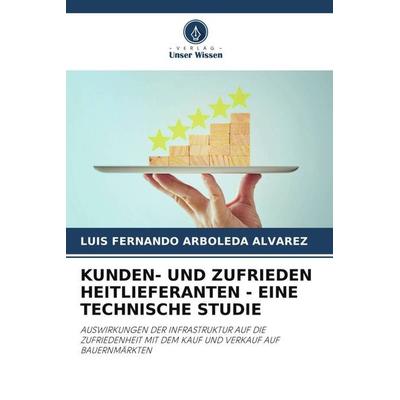 KUNDEN- UND ZUFRIEDEN HEITLIEFERANTEN - EINE TECHNISCHE STUDIE, Taschenbuch von Luis Fernando Arboleda Alvarez, Verlag Unser Wissen, 978-620-5-19028-9