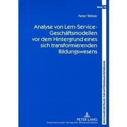 Analyse von Lern-Service-Geschäftsmodellen vor dem Hintergrund eines sich transformierenden Bildungs, Fachbücher von Peter Weber