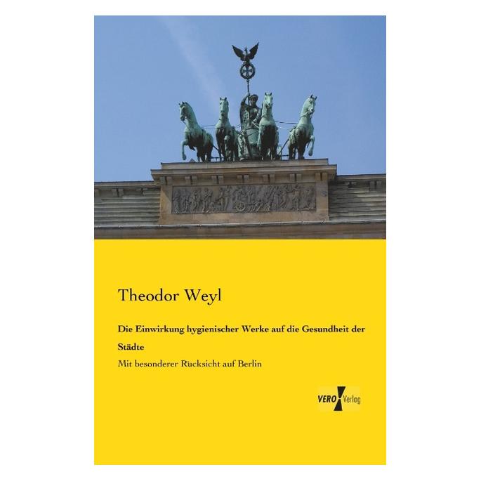 Vero Die Einwirkung hygienischer Werke auf die Gesundheit der Städte (Deutsch, Softcover, Theodor Weyl) (55550115)