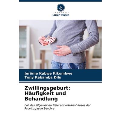 Zwillingsgeburt: Häufigkeit und Behandlung, Taschenbuch von Jérôme Kabwe Kikombwe,Tony Kabamba dilu, Verlag Unser Wissen, 978-620-6-60386-3