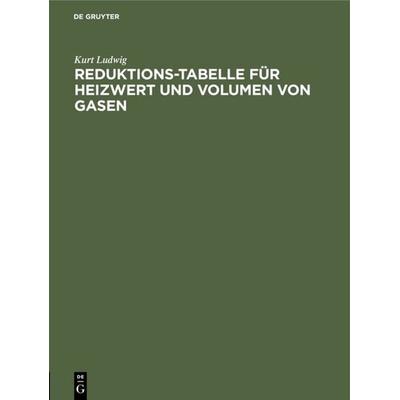 Reduktions-Tabelle für Heizwert und Volumen von Gasen, Gebundene Ausgabe von Kurt Ludwig, De Gruyter, 978-3-486-77083-4