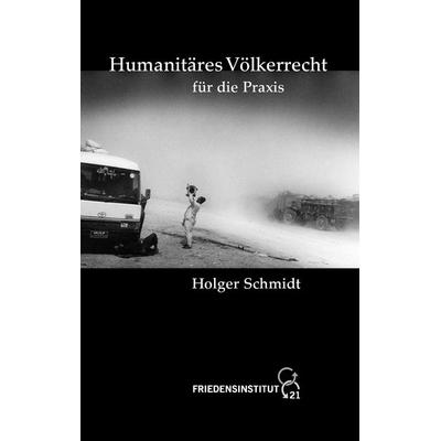 Humanitäres Völkerrecht für die Praxis, Gebundene Ausgabe von Holger Schmidt, BoD – Books on Demand, 978-3-8370-4211-5