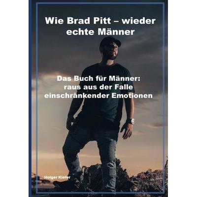 Wie Brad Pitt - wieder echte Männer, Gebundene Ausgabe von Holger Kiefer, Tredition, 978-3-384-99028-0