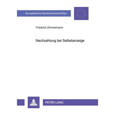 Nachzahlung bei Selbstanzeige, Taschenbuch von Friedrich Zimmermann, Peter Lang GmbH, Internationaler Verlag der Wissenschaften, 978-3-631-37751-2