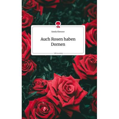 Auch Rosen haben Dornen. Life is a Story - story.one, Gebundene Ausgabe von Emely Gleesner, Story.one publishing, 978-3-7108-0857-9