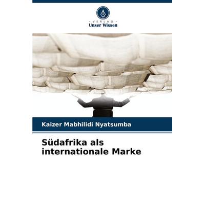 Südafrika als internationale Marke, Taschenbuch von Kaizer Mabhilidi Nyatsumba, Verlag Unser Wissen, 978-620-8-75283-5