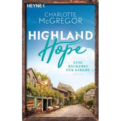 Highland Hope 4 - Eine Bäckerei für Kirkby, Taschenbuch von Charlotte McGregor, Heyne, 978-3-453-42512-5