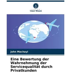 Eine Bewertung der Wahrnehmung der Servicequalität durch Privatkunden, Fachbücher von John Machayi