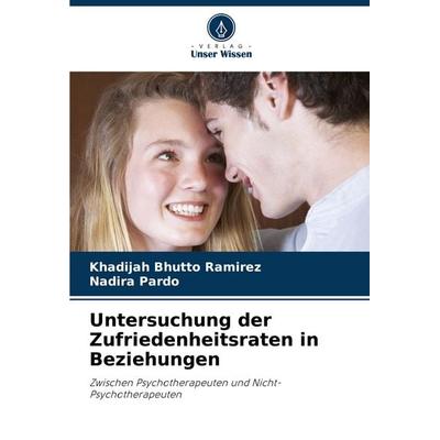 Untersuchung der Zufriedenheitsraten in Beziehungen, Taschenbuch von Khadijah Bhutto Ramirez,Nadira Pardo, Verlag Unser Wissen, 978-620-8-40407-9