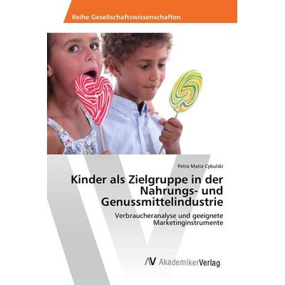 Kinder als Zielgruppe in der Nahrungs- und Genussmittelindustrie, Taschenbuch von Petra Maria Cybulski, AV Akademikerverlag, 978-3-639-72867-5