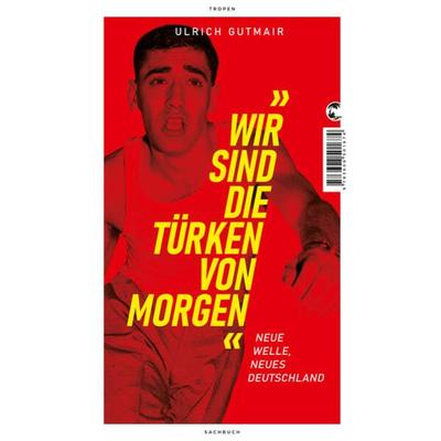 Wir sind die Türken von morgen, Gebundene Ausgabe von Ulrich Gutmair, Tropen, 978-3-608-50167-4