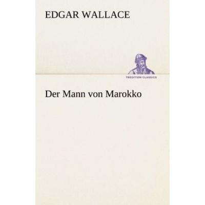 Der Mann von Marokko, Taschenbuch von Edgar Wallace, Tredition, 978-3-8472-3733-4