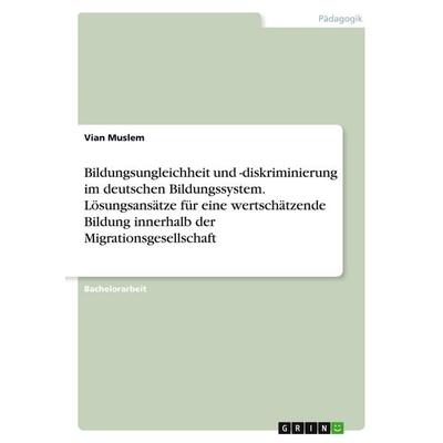 Bildungsungleichheit und -diskriminierung im deutschen Bildungssystem. Lösungsansätze für eine wertschätzende Bildung innerhalb der
