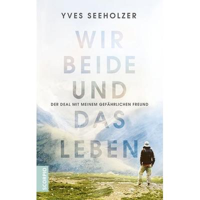 Wir beide und das Leben, Taschenbuch von Yves Seeholzer, Scorpio Verlag, 978-3-95736-127-1