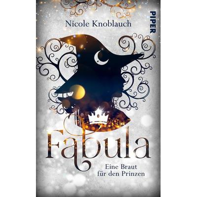 Fabula – Eine Braut für den Prinzen, Taschenbuch von Nicole Knoblauch, Piper Taschenbuch
