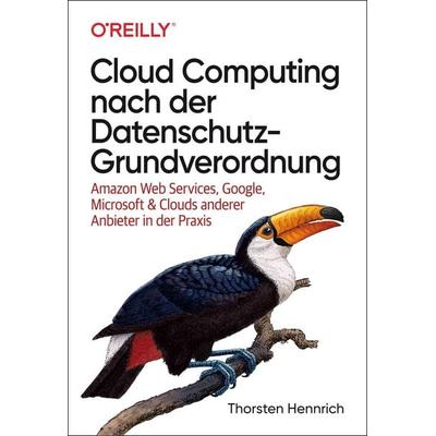 Cloud Computing nach der Datenschutz-Grundverordnung, Taschenbuch von Thorsten Hennrich, O'Reilly; 978-3-96009-113-4